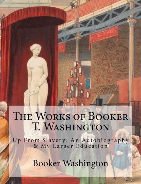 Cover for Booker T. Washington · The Works of Booker T. Washington : Up From Slavery (Paperback Bog) (2017)