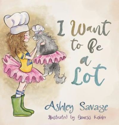 Cover for Ashley Savage · I Want to Be a Lot (Hardcover Book) (2019)