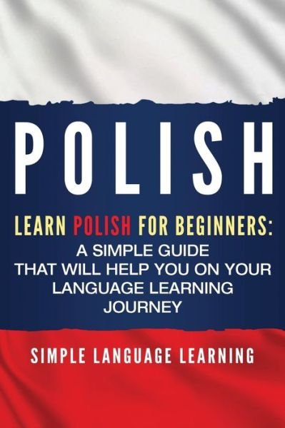Cover for Simple Language Learning · Polish: Learn Polish for Beginners: A Simple Guide that Will Help You on Your Language Learning Journey (Paperback Book) (2019)