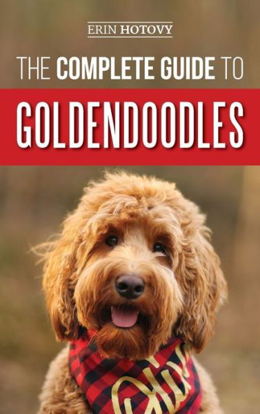 Cover for Erin Hotovy · The Complete Guide to Goldendoodles: How to Find, Train, Feed, Groom, and Love Your New Goldendoodle Puppy (Hardcover Book) (2019)
