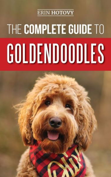 Cover for Erin Hotovy · The Complete Guide to Goldendoodles: How to Find, Train, Feed, Groom, and Love Your New Goldendoodle Puppy (Inbunden Bok) (2019)