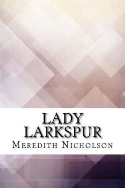 Lady Larkspur - Meredith Nicholson - Kirjat - Createspace Independent Publishing Platf - 9781974641451 - torstai 17. elokuuta 2017