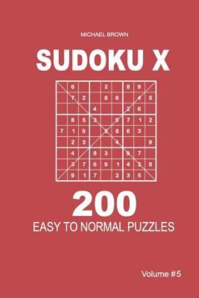 Cover for Author Michael Brown · Sudoku X - 200 Easy to Normal Puzzles 9x9 (Volume 5) (Paperback Book) (2018)