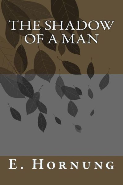 The Shadow of a Man - E W Hornung - Books - Createspace Independent Publishing Platf - 9781984231451 - February 9, 2018