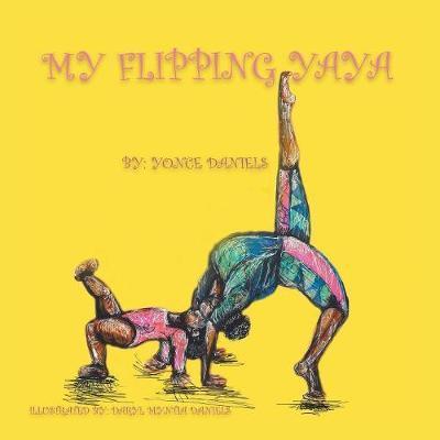 My Flipping Yaya - Yonce Daniels - Books - XlibrisUS - 9781984525451 - June 8, 2018