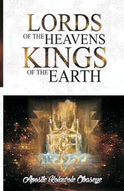 The Lords Of The Heavens Kings Of The Earth - Kolawole Obaseye - Books - Createspace Independent Publishing Platf - 9781984918451 - April 6, 2018