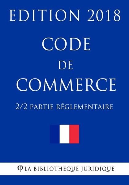 Cover for La Bibliotheque Juridique · Code de commerce (2/2) - Partie reglementaire - Edition 2018 (Paperback Bog) (2018)