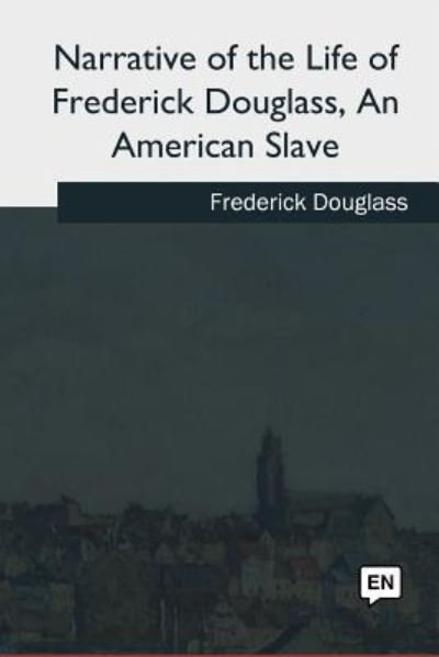 Narrative of the Life of Frederick Douglass, An American Slave - Frederick Douglass - Books - Createspace Independent Publishing Platf - 9781985036451 - August 16, 2018