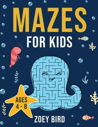 Cover for Zoey Bird · Mazes for Kids: Maze Activity Book for Ages 4 - 8 (Paperback Book) (2020)