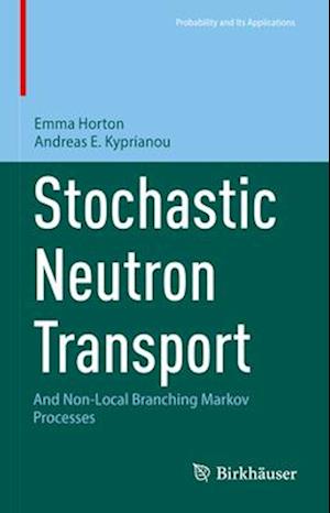 Stochastic Neutron Transport: And Non-Local Branching Markov Processes - Probability and Its Applications - Emma Horton - Books - Birkhauser Verlag AG - 9783031395451 - November 16, 2023