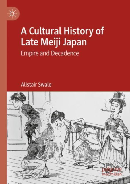 Cover for Alistair Swale · A Cultural History of Late Meiji Japan: Empire and Decadence (Hardcover Book) [2023 edition] (2023)