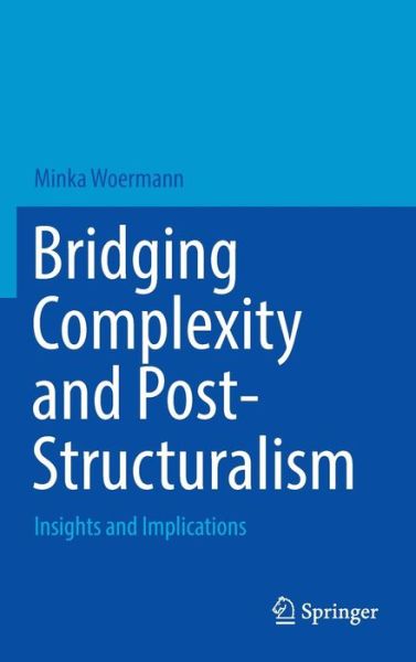 Cover for Minka Woermann · Bridging Complexity and Post-Structuralism: Insights and Implications (Hardcover Book) [1st ed. 2016 edition] (2016)