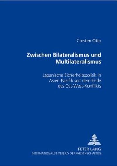Cover for Otto Carsten Otto · Zwischen Bilateralismus und Multilateralismus: Japanische Sicherheitspolitik in Asien-Pazifik seit dem Ende des Ost-West-Konfliktes (Pocketbok) (2002)