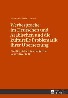 Cover for Mahmoud Abdallah Nazlawy · Werbesprache Im Deutschen Und Arabischen Und Die Kulturelle Problematik Ihrer Uebersetzung: Eine Linguistisch-Interkulturelle Kontrastive Studie (Hardcover Book) [German edition] (2013)