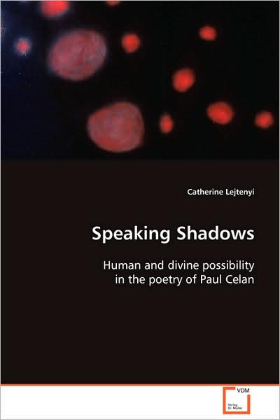 Speaking Shadows: Human and Divine Possibility in the Poetry of Paul Celan - Catherine Lejtenyi - Bücher - VDM Verlag Dr. Müller - 9783639087451 - 8. Dezember 2008