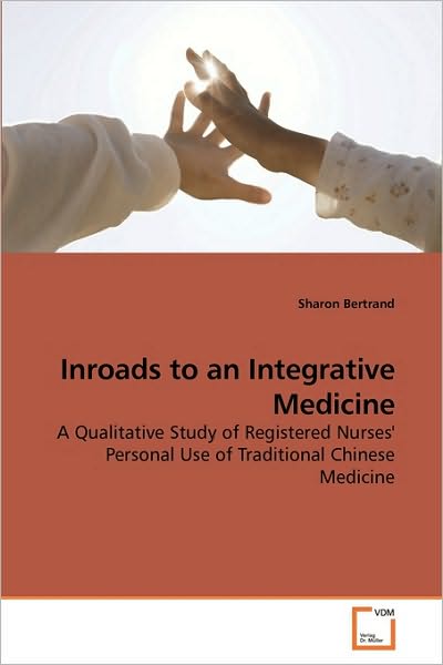 Cover for Sharon Bertrand · Inroads to an Integrative Medicine: a Qualitative Study of Registered Nurses' Personal Use of Traditional Chinese Medicine (Paperback Book) (2010)