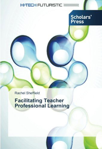 Facilitating Teacher Professional Learning - Rachel Sheffield - Libros - Scholars' Press - 9783639665451 - 7 de noviembre de 2014