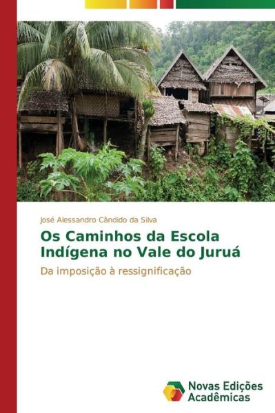 Cover for José Alessandro Cândido Da Silva · Os Caminhos Da Escola Indígena No Vale Do Juruá: Da Imposição À Ressignificação (Paperback Book) [Portuguese edition] (2014)