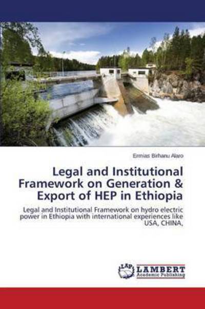 Cover for Birhanu Alaro Ermias · Legal and Institutional Framework on Generation &amp; Export of Hep in Ethiopia (Paperback Book) (2015)