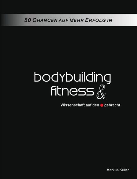 Cover for Markus Keller · 50 Chancen Auf Mehr Erfolg in Bodybuilding Und Fitness (Paperback Book) (2015)