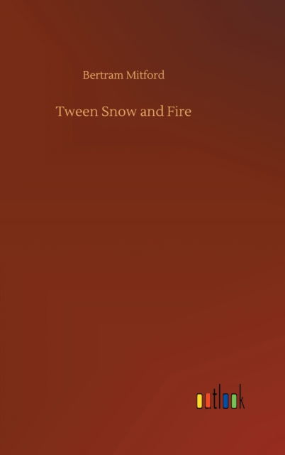 Cover for Bertram Mitford · Tween Snow and Fire (Hardcover Book) (2020)