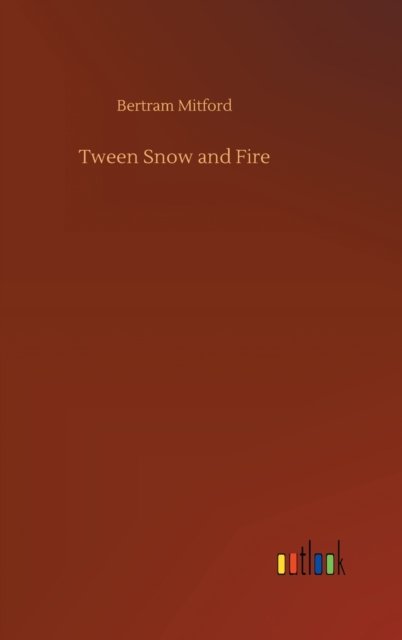 Cover for Bertram Mitford · Tween Snow and Fire (Innbunden bok) (2020)