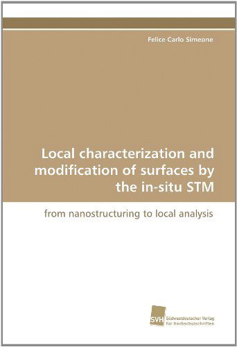 Cover for Felice Carlo Simeone · Local Characterization and Modification of Surfaces by the In-situ Stm: from Nanostructuring to Local Analysis (Paperback Book) (2010)