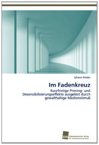 Cover for Johann Rieder · Im Fadenkreuz: Kurzfristige Priming- Und Desensibilisierungseffekte Ausgelöst Durch Gewalthaltige Medienstimuli (Paperback Book) [German edition] (2012)