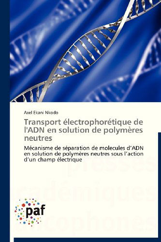 Cover for Axel Ekani Nkodo · Transport Électrophorétique De L'adn en Solution De Polymères Neutres: Mécanisme De Séparation De Molecules D'adn en Solution De Polymères Neutres Sous L'action D'un Champ Électrique (Paperback Book) [French edition] (2018)