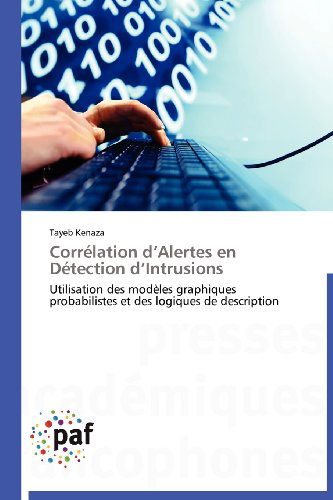 Cover for Tayeb Kenaza · Corrélation D'alertes en Détection D'intrusions: Utilisation Des Modèles Graphiques Probabilistes et Des Logiques De Description (Paperback Book) [French edition] (2018)