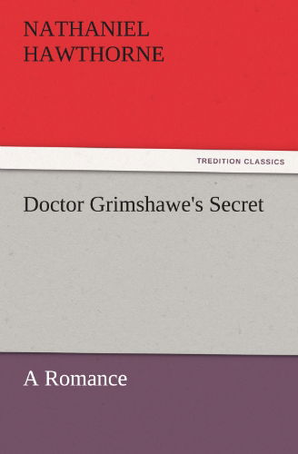 Cover for Nathaniel Hawthorne · Doctor Grimshawe's Secret: a Romance (Tredition Classics) (Paperback Book) (2011)