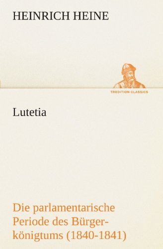 Cover for Heinrich Heine · Lutetia: Die Parlamentarische Periode Des Bürgerkönigtums (1840-1841) (Tredition Classics) (German Edition) (Paperback Bog) [German edition] (2012)