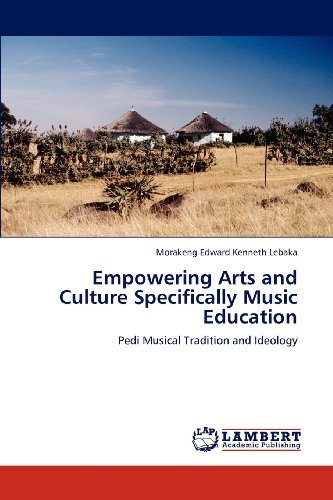 Cover for Morakeng Edward Kenneth Lebaka · Empowering Arts and Culture Specifically Music Education: Pedi Musical Tradition and Ideology (Paperback Book) (2012)