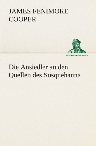 Cover for James Fenimore Cooper · Die Ansiedler an den Quellen Des Susquehanna (Tredition Classics) (German Edition) (Paperback Bog) [German edition] (2013)