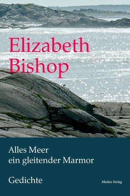 Alles Meer ein gleitender Marmor - Elizabeth Bishop - Livres - Mattes Verlag - 9783868090451 - 1 février 2011
