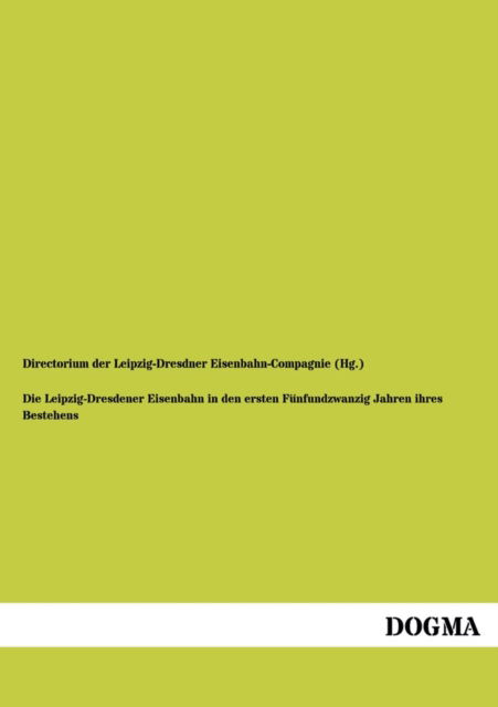 Cover for Directorium Der Leipzig-dresdner Eisenba · Die Leipzig-dresdener Eisenbahn I.d. Ersten 25er Jahren Ihres Bestehens: (1864) (German Edition) (Paperback Book) [German, 1 edition] (2012)