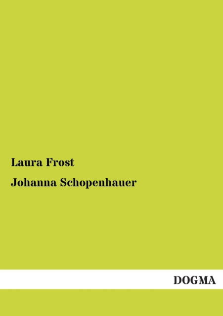 Johanna Schopenhauer - Laura Frost - Kirjat - DOGMA - 9783955800451 - sunnuntai 20. tammikuuta 2013