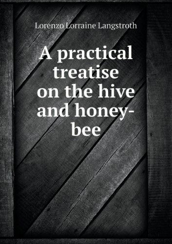 Cover for Lorenzo Lorraine Langstroth · A Practical Treatise on the Hive and Honey-bee (Paperback Book) (2013)