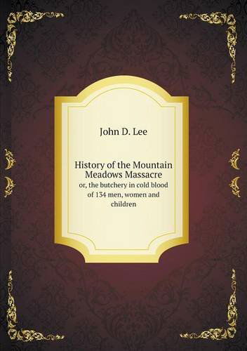 Cover for John D. Lee · History of the Mountain Meadows Massacre Or, the Butchery in Cold Blood of 134 Men, Women and Children (Paperback Book) (2013)