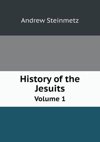 Cover for Andrew Steinmetz · History of the Jesuits Volume 1 (Paperback Book) (2013)