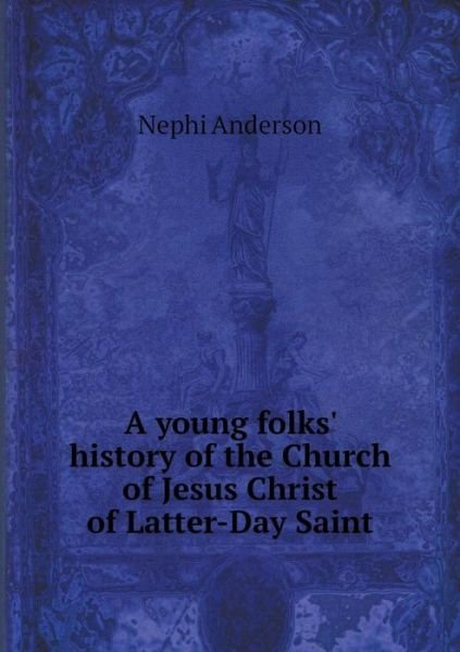 A Young Folks' History of the Church of Jesus Christ of Latter-day Saint - Nephi Anderson - Books - Book on Demand Ltd. - 9785519464451 - January 20, 2015