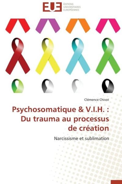 Cover for Clémence Chivot · Psychosomatique &amp; V.i.h. :  Du Trauma Au Processus De Création: Narcissisme et Sublimation (Paperback Book) [French edition] (2018)