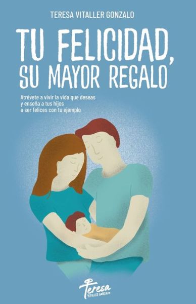 Cover for Teresa Vitaller Gonzalo · Tu Felicidad, Su Mayor Regalo (Paperback Book) (2019)