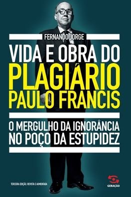 Cover for Fernando Jorge · Vida e obra do plagiário Paulo Francis: O mergulho da ignorância no poço da estupidez (Paperback Book) (2020)