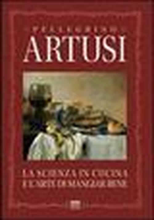 La Scienza In Cucina E L'arte Del Mangiare Bene. Manuale Pratico Per Le Famiglie - Pellegrino Artusi - Kirjat - Edizioni Polistampa - 9788856300451 - perjantai 31. joulukuuta 2010