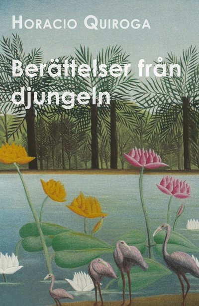Cover for Horacio Quiroga · Berättelser från djungeln (Book) (2021)