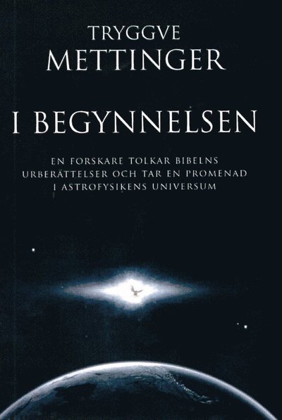 Cover for Tryggve Mettinger · I begynnelsen : en forskare som tolkar Bibelns urberättelser och tar en promenad i astrofysikens universum (Bog) (2013)
