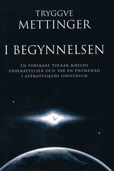 Cover for Tryggve Mettinger · I begynnelsen : en forskare som tolkar Bibelns urberättelser och tar en promenad i astrofysikens universum (Book) (2013)