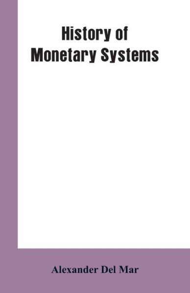 Cover for Alexander Del Mar · History of Monetary Systems (Paperback Book) (2019)