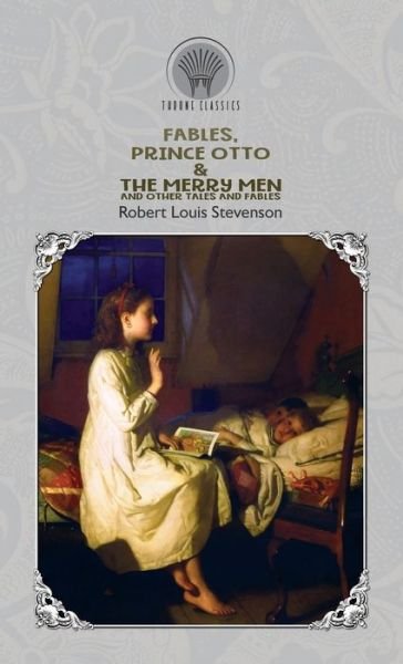 Cover for Robert Louis Stevenson · Fables, Prince Otto &amp; The Merry Men and Other Tales and Fables - Throne Classics (Hardcover bog) (2019)